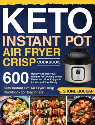 Keto Instant Pot légkeveréses sütő ropogós szakácskönyv: 600 egészséges és finom recept, hogy könnyebben, gyorsabban és élvezetesebben főzzön Ön és családja! ( - Keto Instant Pot Air Fryer Crisp Cookbook: 600 Healthy and Delicious Recipes for Cooking Easier, Faster, and More Enjoyable for You and Your Family! (