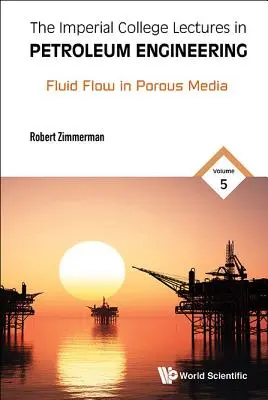 Imperial College Lectures in Petroleum Engineering, the - 5. kötet: Fluid Flow in Porous Media (Folyadékáramlás porózus közegekben) - Imperial College Lectures in Petroleum Engineering, the - Volume 5: Fluid Flow in Porous Media