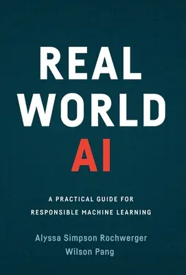 Real World AI: Gyakorlati útmutató a felelősségteljes gépi tanuláshoz - Real World AI: A Practical Guide for Responsible Machine Learning