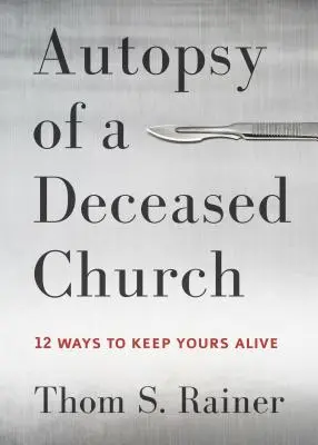 Egy elhunyt egyház boncolása: 12 mód arra, hogy életben tartsd a tiédet - Autopsy of a Deceased Church: 12 Ways to Keep Yours Alive