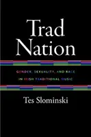 Trad Nation: Nemek, szexualitás és faji hovatartozás az ír tradicionális zenében - Trad Nation: Gender, Sexuality, and Race in Irish Traditional Music