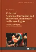 13 Akadémiai újságírás és történelmi kommentár az emberi jogokról: Vélemények, beavatkozások és a politika torzulásai - 13 Acts of Academic Journalism and Historical Commentary on Human Rights: Opinions, Interventions and the Torsions of Politics