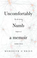 Uncomfortably Numbly: emlékirat a szklerózis multiplex életet megváltoztató diagnózisáról - Uncomfortably Numb: a memoir about the life-altering diagnosis of multiple sclerosis