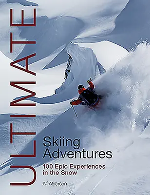 Végső síkalandok: 100 epikus élmény a hóban - Ultimate Skiing Adventures: 100 Epic Experiences in the Snow