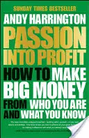 Passion Into Profit: Hogyan keress nagy pénzt abból, aki vagy és amit tudsz? - Passion Into Profit: How to Make Big Money from Who You Are and What You Know