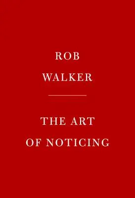 Az észrevevés művészete: 131 mód a kreativitás fellendítésére, az inspiráció megtalálására és az öröm felfedezésére a mindennapokban - The Art of Noticing: 131 Ways to Spark Creativity, Find Inspiration, and Discover Joy in the Everyday