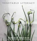 Vegetable Literacy (Zöldségismeret): Főzés és kertészkedés az ehető növények birodalmának tizenkét családjával, több mint 300 ízletesen egyszerű recepttel [A - Vegetable Literacy: Cooking and Gardening with Twelve Families from the Edible Plant Kingdom, with Over 300 Deliciously Simple Recipes [A