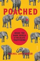 Poached - a vadállat-kereskedelem sötét világában (Nuwer Rachel Love (szabadúszó újságíró)) - Poached - inside the dark world of wildlife trafficking (Nuwer Rachel Love (Freelance journalist))