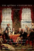 Az 1864-es québeci konferencia: A kanadai föderáció kialakulásának megértése - The Quebec Conference of 1864: Understanding the Emergence of the Canadian Federation