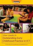 Útmutató a kiemelkedő koragyermekkori gyakorlathoz az IKT-ban - Your Guide to Outstanding Early Childhood Practice in ICT