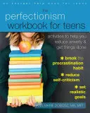 A perfekcionizmus munkafüzet tinédzsereknek: Tevékenységek a szorongás csökkentéséhez és a dolgok elvégzéséhez - The Perfectionism Workbook for Teens: Activities to Help You Reduce Anxiety and Get Things Done