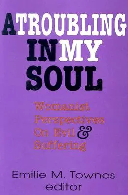 Nyugtalanság a lelkemben: A gonoszság és a szenvedés nőjogi nézőpontjai - A Troubling in My Soul: Womanist Perspectives on Evil and Suffering