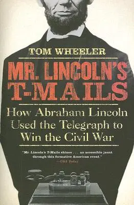 Mr. Lincoln's T-Mails: Hogyan használta Abraham Lincoln a távírót a polgárháború megnyerésére? - Mr. Lincoln's T-Mails: How Abraham Lincoln Used the Telegraph to Win the Civil War