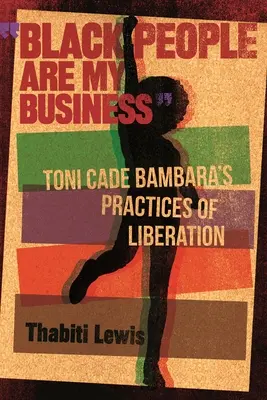 Black People Are My Business: Toni Cade Bambara felszabadítási gyakorlatai - Black People Are My Business: Toni Cade Bambara's Practices of Liberation