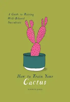 Hogyan neveljük a kaktuszunkat: Útmutató a jól nevelt szukkulensek neveléséhez - How to Train Your Cactus: A Guide to Raising Well-Behaved Succulents