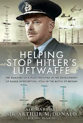 Segítség Hitler Luftwafféjának megállításában: Egy pilóta emlékiratai, aki részt vett a radaros elfogás fejlesztésében, ami létfontosságú volt az angliai csatában - Helping Stop Hitler's Luftwaffe: The Memoirs of a Pilot Involved in the Development of Radar Interception, Vital in the Battle of Britain