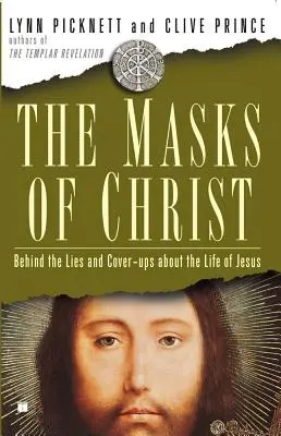 Krisztus álarcai: A Jézus életével kapcsolatos hazugságok és álcák mögött - Masks of Christ: Behind the Lies and Cover-Ups about the Life of Jesus