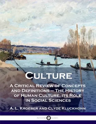 Kultúra: A fogalmak és definíciók kritikai áttekintése - Az emberi kultúra története, szerepe a társadalomtudományokban - Culture: A Critical Review of Concepts and Definitions - The History of Human Culture, its Role in Social Sciences