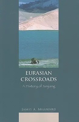 Eurázsiai keresztutak: Hszincsiang története - Eurasian Crossroads: A History of Xinjiang