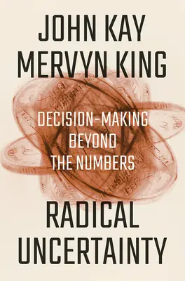 Radikális bizonytalanság: Döntéshozatal a számokon túl - Radical Uncertainty: Decision-Making Beyond the Numbers