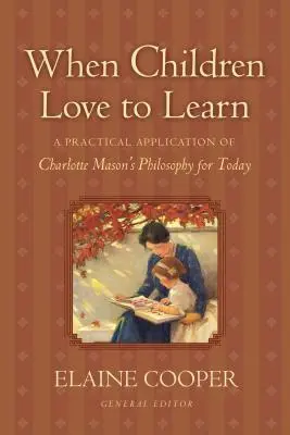 Amikor a gyerekek szeretnek tanulni: Charlotte Mason filozófiájának gyakorlati alkalmazása napjainkra - When Children Love to Learn: A Practical Application of Charlotte Mason's Philosophy for Today