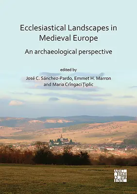 Egyházi tájak a középkori Európában: An Archaeological Perspective - Ecclesiastical Landscapes in Medieval Europe: An Archaeological Perspective