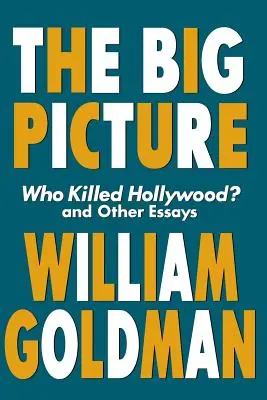 A nagy kép: Ki ölte meg Hollywoodot? és más esszék - The Big Picture: Who Killed Hollywood? and Other Essays