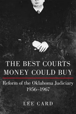 A legjobb bíróságok, amelyeket pénzért lehet kapni: Az oklahomai igazságszolgáltatás reformja, 1956-1967 - The Best Courts Money Could Buy: Reform of the Oklahoma Judiciary, 1956-1967