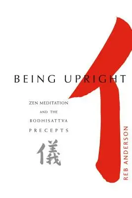 Felegyenesedve lenni: Zen meditáció és bódhiszattva-előírások - Being Upright: Zen Meditation and Bodhisattva Precepts