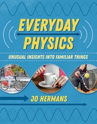 Hétköznapi fizika: Szokatlan betekintés az ismerős dolgokba - Everyday Physics: Unusual Insights Into Familiar Things