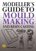 A modellező útmutatója a formakészítéshez és a gyantaöntéshez - Modeller's Guide to Mould Making and Resin Casting