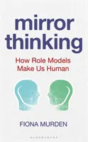 Tükörgondolkodás: Hogyan tesznek minket emberré a példaképek - Mirror Thinking: How Role Models Make Us Human