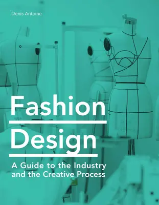 Divattervezés: A Guide to the Industry and the Creative Process - Fashion Design: A Guide to the Industry and the Creative Process