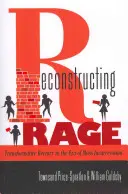 Reconstructing Rage; Transformative Reentry in the Era of Mass Incarceration (A tömeges elzárás korszakában a transzformatív visszatérés) - Reconstructing Rage; Transformative Reentry in the Era of Mass Incarceration