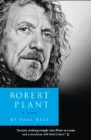 Robert Plant: Plant Plant: Egy élet - Az életrajz - Robert Plant: A Life - The Biography