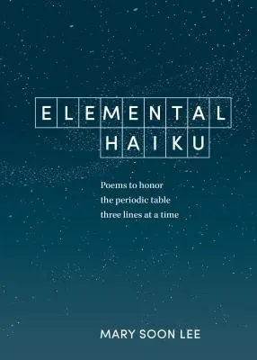 Elemental Haiku: Versek a periódusos rendszer tiszteletére, három soronként - Elemental Haiku: Poems to Honor the Periodic Table, Three Lines at a Time