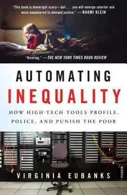 Az egyenlőtlenség automatizálása: Hogyan profilozzák, ellenőrzik és büntetik a szegényeket a csúcstechnológiai eszközök? - Automating Inequality: How High-Tech Tools Profile, Police, and Punish the Poor