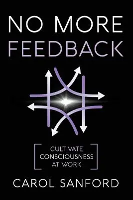 Nincs több visszajelzés: A tudatosság ápolása a munkahelyen - No More Feedback: Cultivate Consciousness at Work