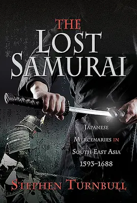 Az elveszett szamurájok: Japán zsoldosok Délkelet-Ázsiában, 1593-1688 - The Lost Samurai: Japanese Mercenaries in South East Asia, 1593-1688