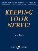 Tartsd meg az idegeidet! Önbizalom-növelő stratégiák zenészek és előadók számára - Keeping Your Nerve!: Confidence-Boosting Strategies for Musicians and Performers