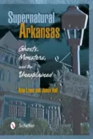 Természetfeletti Arkansas: Szellemek, szörnyek és a megmagyarázhatatlan dolgok - Supernatural Arkansas: Ghosts, Monsters, and the Unexplained