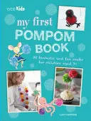 Az első pomponos könyvem: 35 fantasztikus és szórakoztató kézműves foglalkozás 7+ éves gyerekeknek - My First Pompom Book: 35 Fantastic and Fun Crafts for Children Aged 7+