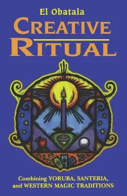 Kreatív rituálé: A yoruba, a santeria és a nyugati mágikus hagyományok ötvözése - Creative Ritual: Combining Yoruba, Santeria and Western Magic Traditions