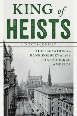 A rablások királya: Az 1878-as szenzációs bankrablás, amely sokkolta Amerikát - King of Heists: The Sensational Bank Robbery of 1878 That Shocked America