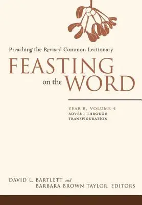 Az Igéből való lakmározás: B. év, 1. kötet: Adventtől az átlényegülésig - Feasting on the Word: Year B, Vol. 1: Advent Through Transfiguration