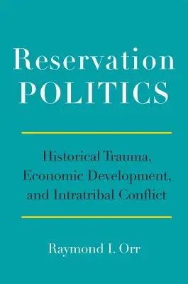 Fenntartási politika: Historical Trauma, Economic Development, and Intratribal Conflict (Történelmi trauma, gazdasági fejlődés és törzsek közötti konfliktus) - Reservation Politics: Historical Trauma, Economic Development, and Intratribal Conflict