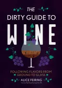 A borok piszkos útmutatója: Az íz követése a földtől a pohárig - The Dirty Guide to Wine: Following Flavor from Ground to Glass