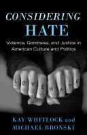Considering Hate: Violence, Goodness, and Justice in American Culture and Politics (A gyűlöletet figyelembe véve: Erőszak, jóság és igazságosság az amerikai kultúrában és politikában) - Considering Hate: Violence, Goodness, and Justice in American Culture and Politics