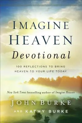 Képzeld el a mennyországot: 100 elmélkedés, hogy a mennyországot hozd az életedbe ma is - Imagine Heaven Devotional: 100 Reflections to Bring Heaven to Your Life Today