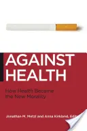 Az egészség ellen: Hogyan lett az egészség az új erkölcs - Against Health: How Health Became the New Morality